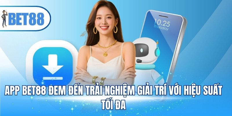 App BET88 đem đến trải nghiệm giải trí với hiệu suất tối đa